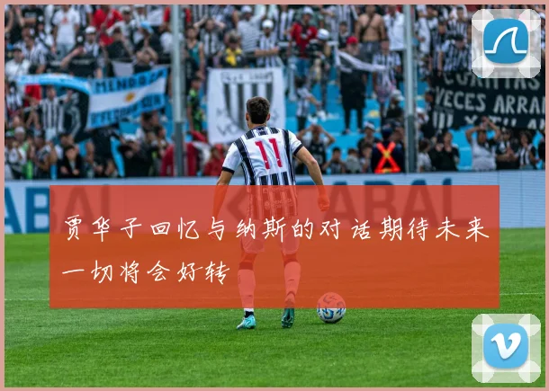 贾华子回忆与纳斯的对话期待未来一切将会好转